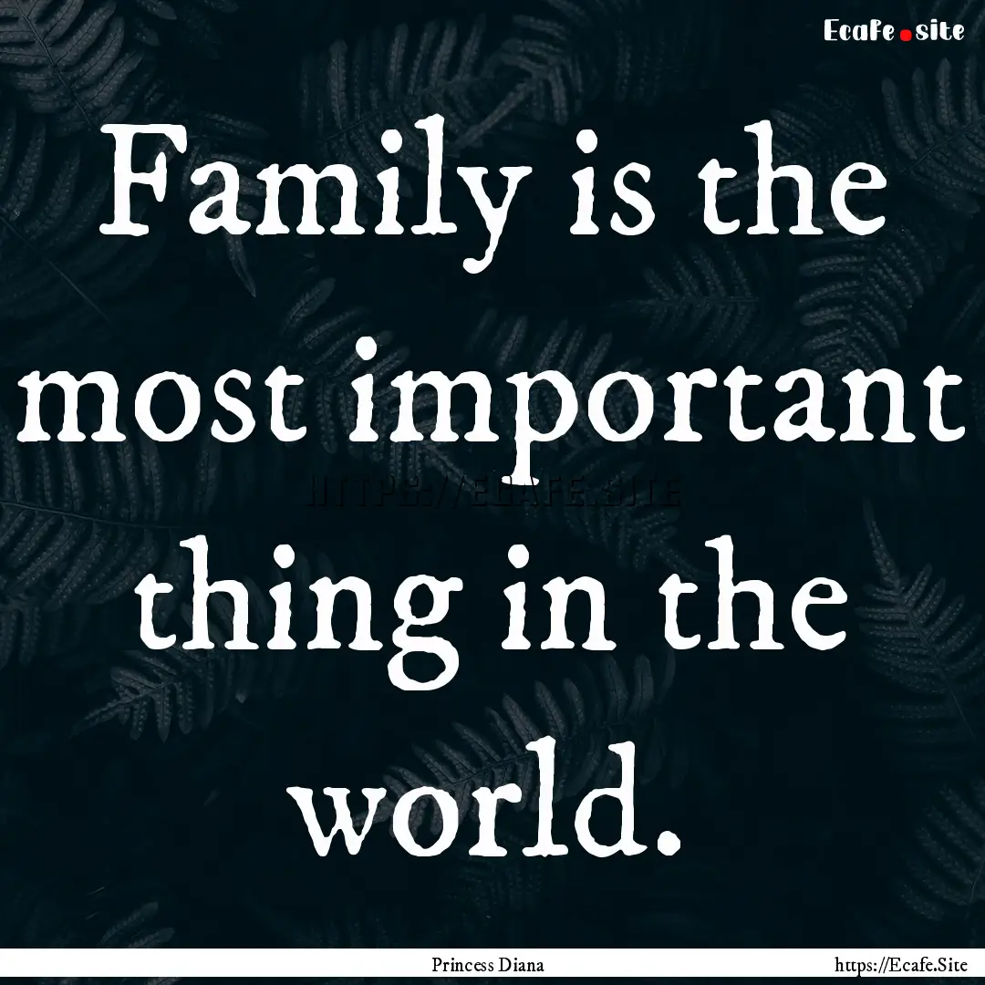 Family is the most important thing in the.... : Quote by Princess Diana