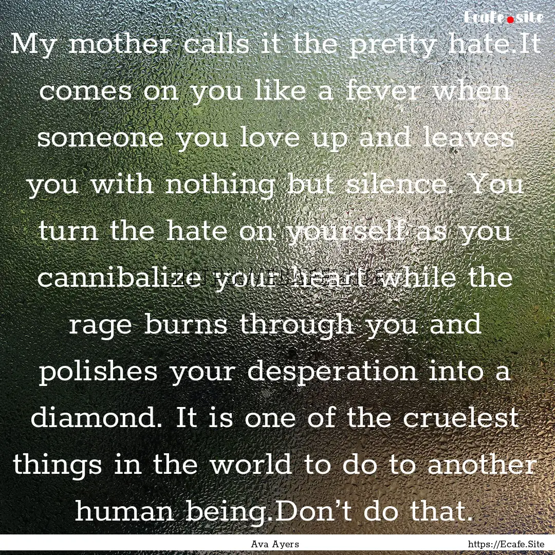 My mother calls it the pretty hate.It comes.... : Quote by Ava Ayers