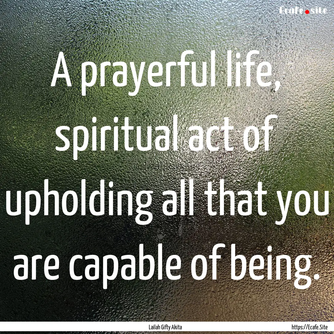 A prayerful life, spiritual act of upholding.... : Quote by Lailah Gifty Akita