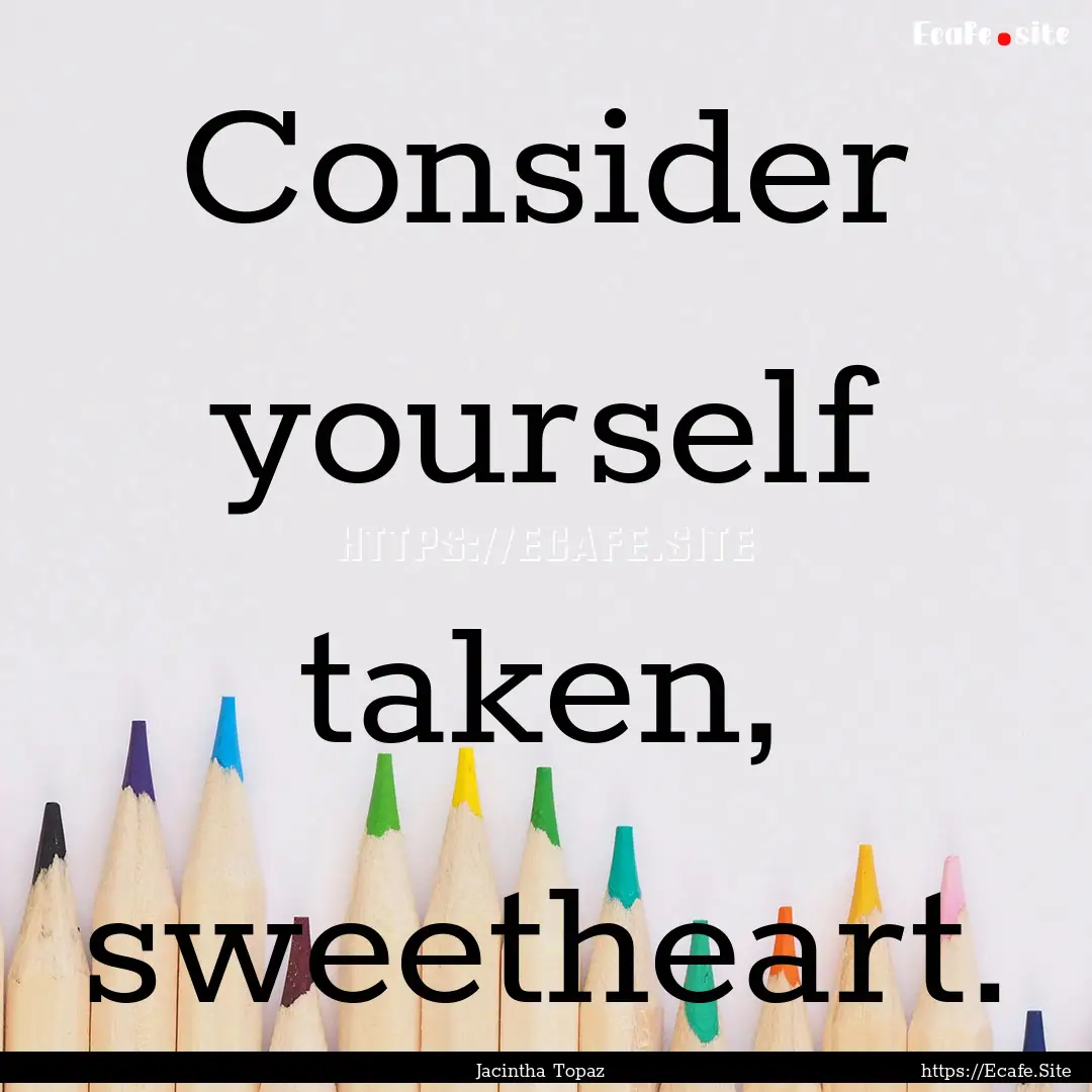 Consider yourself taken, sweetheart. : Quote by Jacintha Topaz