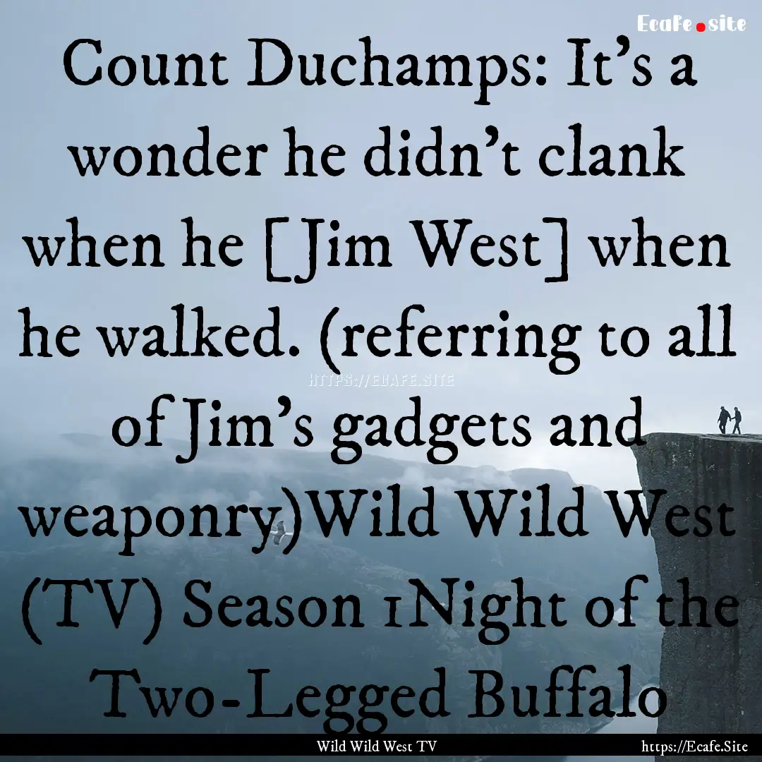 Count Duchamps: It's a wonder he didn't clank.... : Quote by Wild Wild West TV