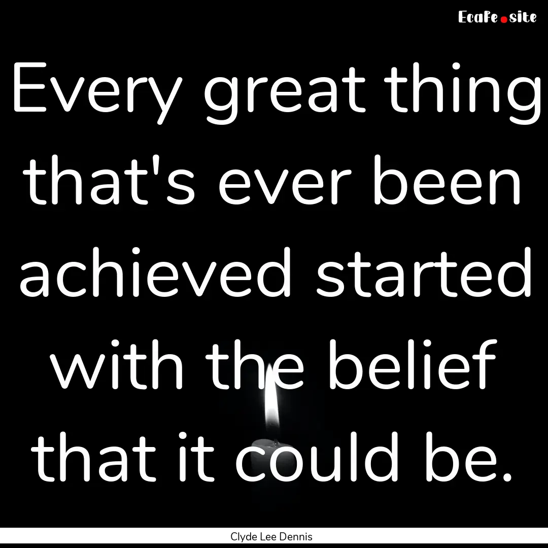 Every great thing that's ever been achieved.... : Quote by Clyde Lee Dennis