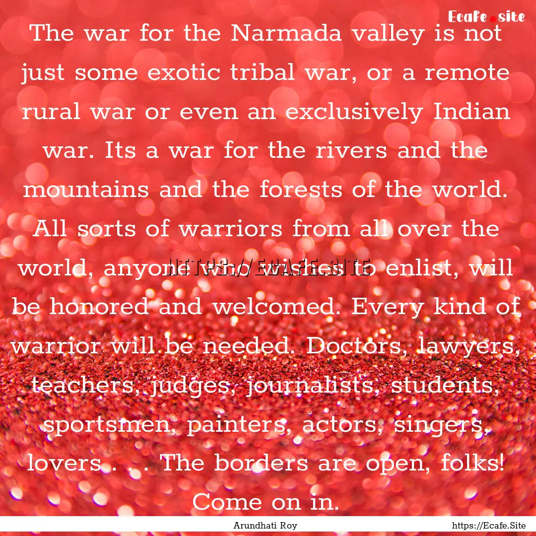 The war for the Narmada valley is not just.... : Quote by Arundhati Roy