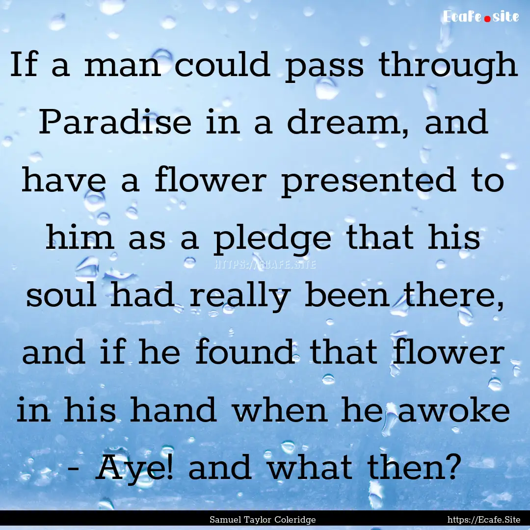 If a man could pass through Paradise in a.... : Quote by Samuel Taylor Coleridge