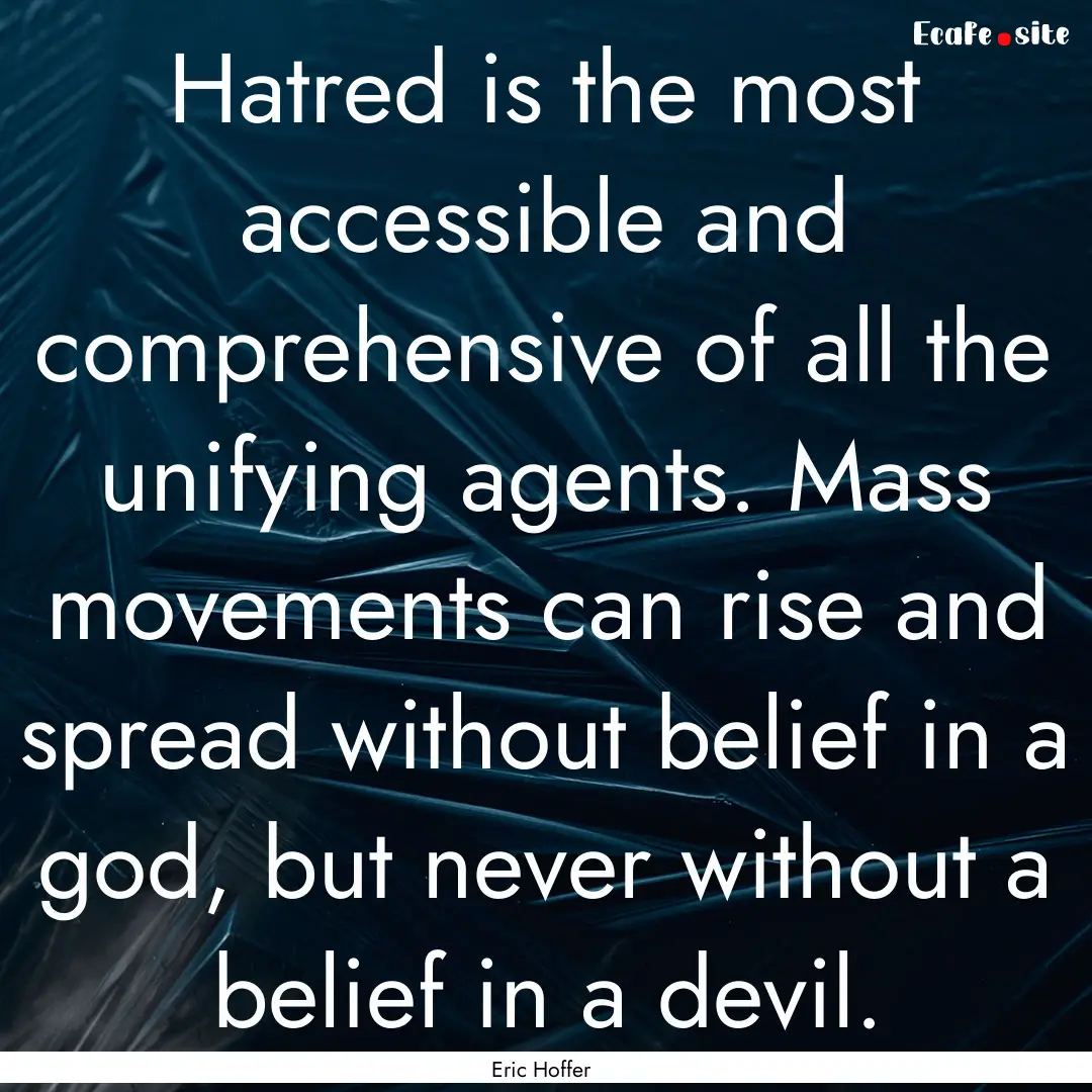 Hatred is the most accessible and comprehensive.... : Quote by Eric Hoffer