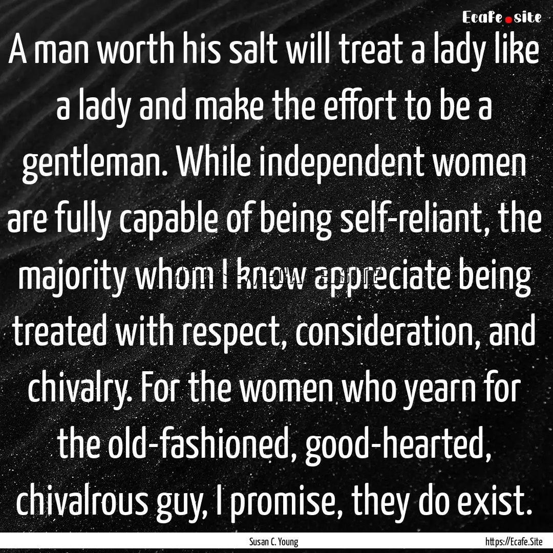 A man worth his salt will treat a lady like.... : Quote by Susan C. Young