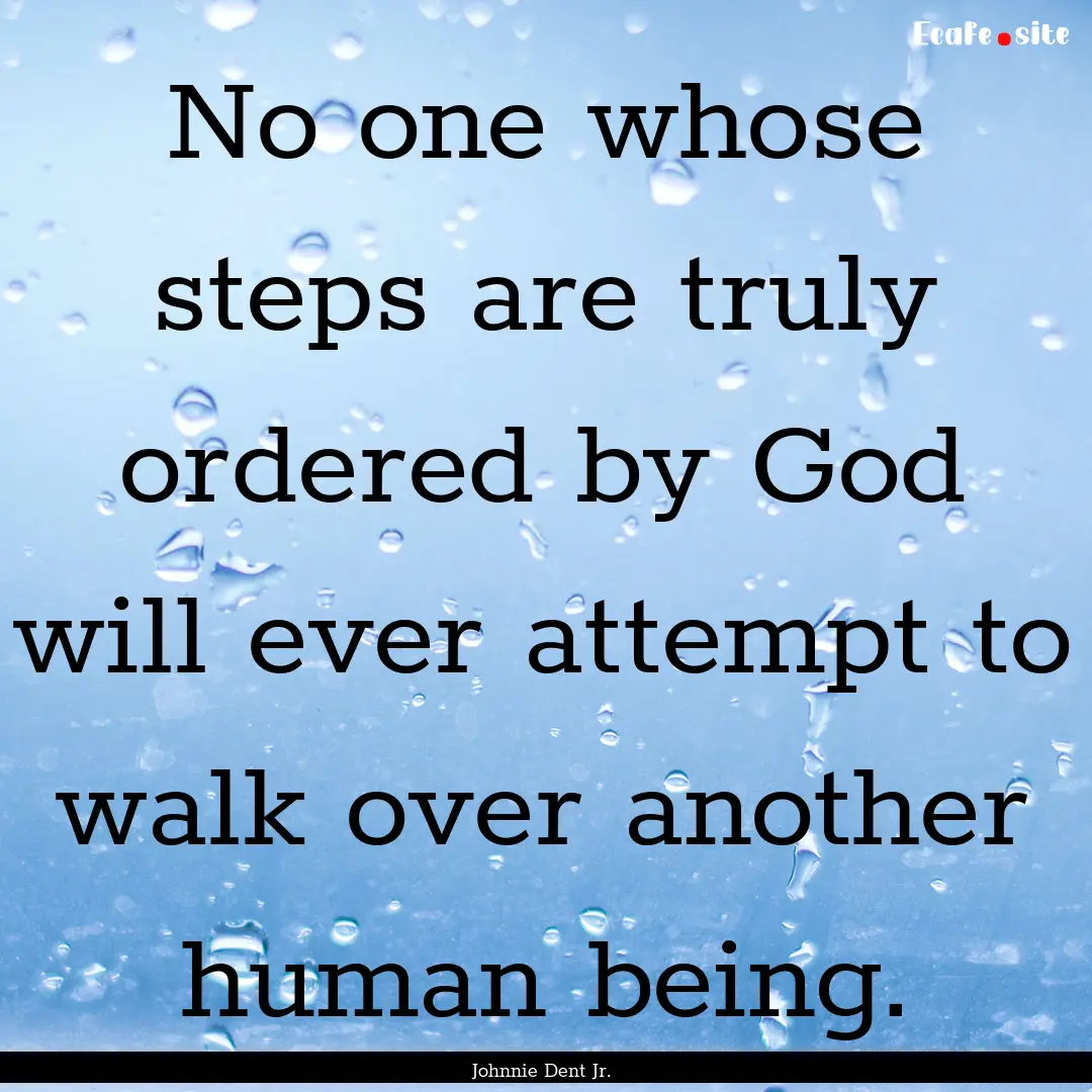 No one whose steps are truly ordered by God.... : Quote by Johnnie Dent Jr.