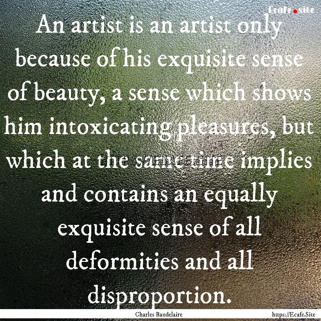 An artist is an artist only because of his.... : Quote by Charles Baudelaire