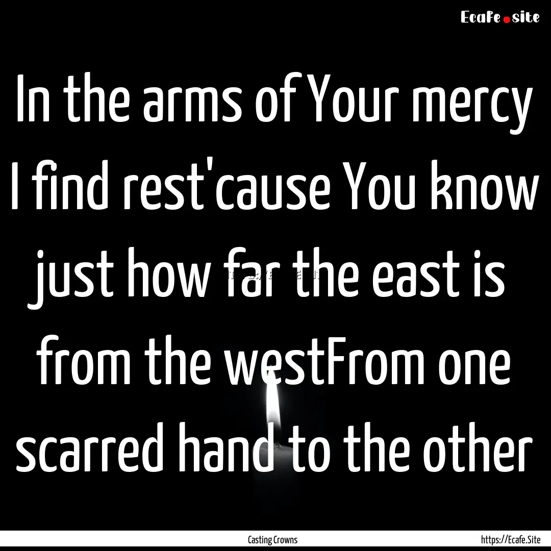 In the arms of Your mercy I find rest'cause.... : Quote by Casting Crowns