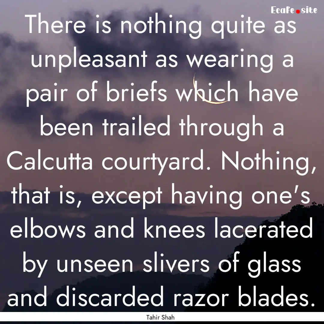 There is nothing quite as unpleasant as wearing.... : Quote by Tahir Shah