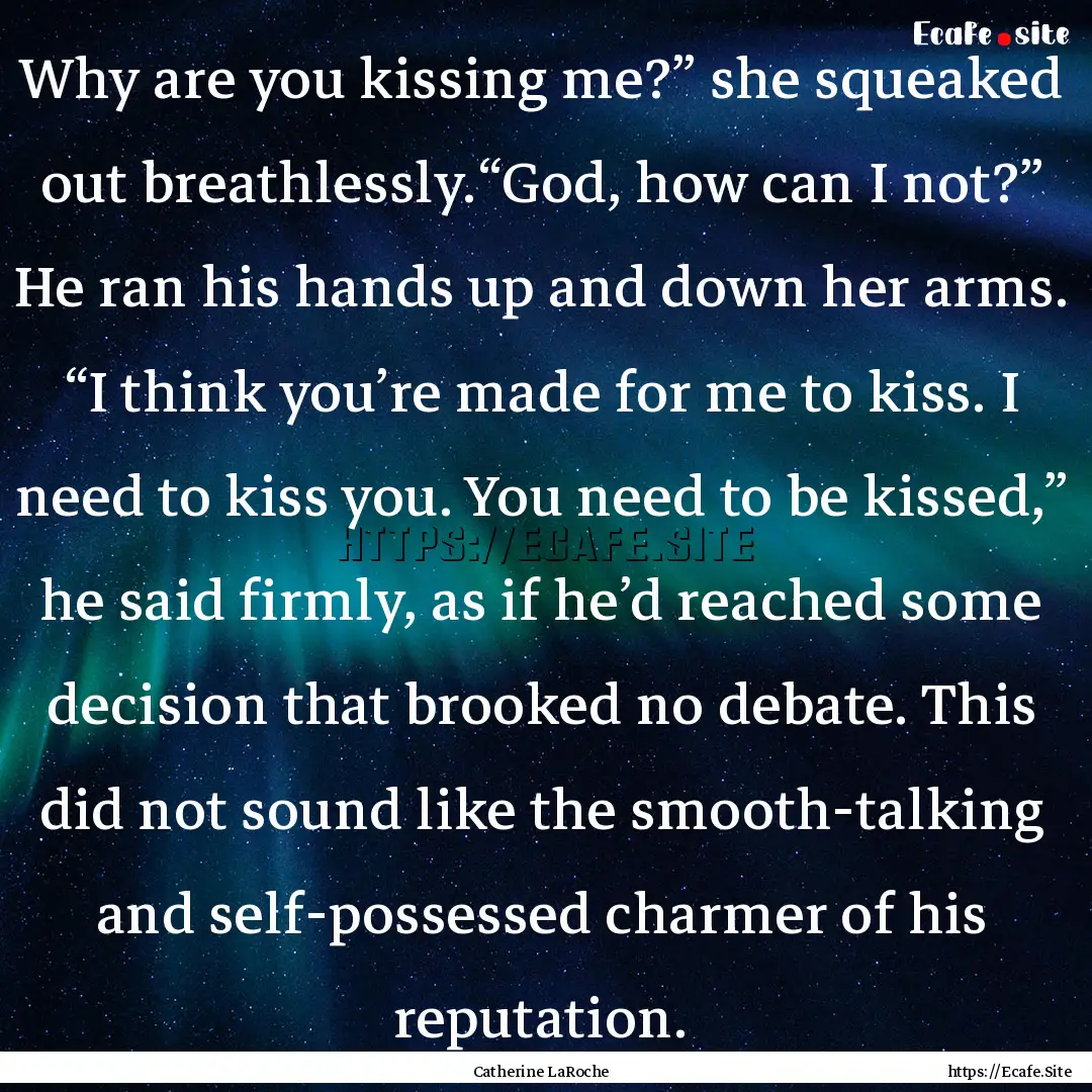 Why are you kissing me?” she squeaked out.... : Quote by Catherine LaRoche