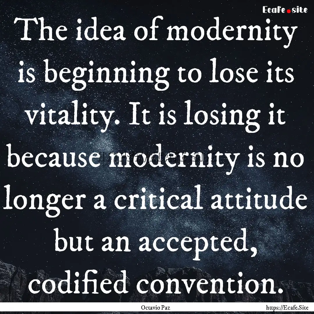 The idea of modernity is beginning to lose.... : Quote by Octavio Paz