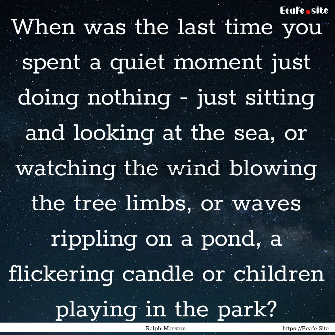 When was the last time you spent a quiet.... : Quote by Ralph Marston