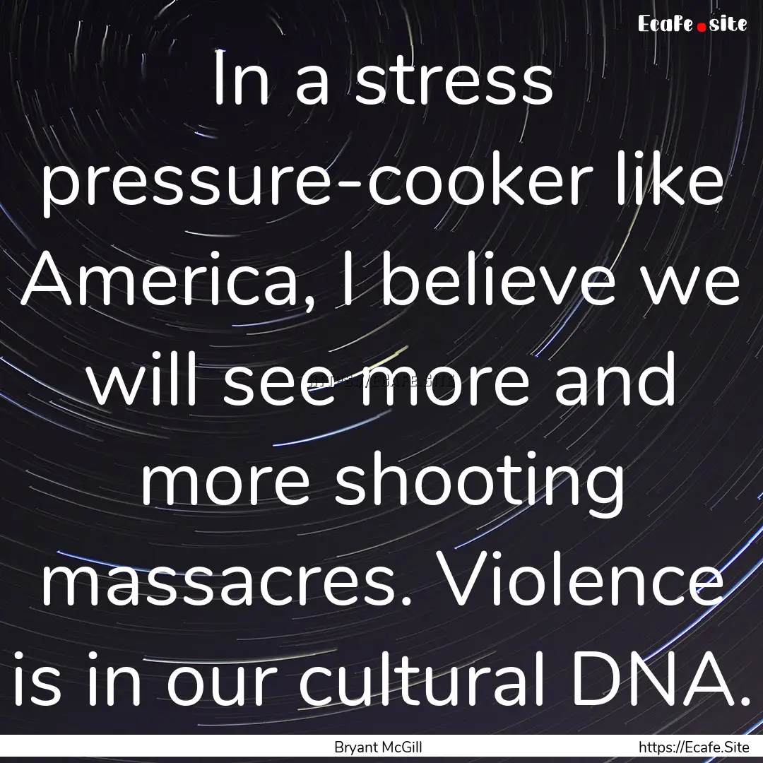 In a stress pressure-cooker like America,.... : Quote by Bryant McGill