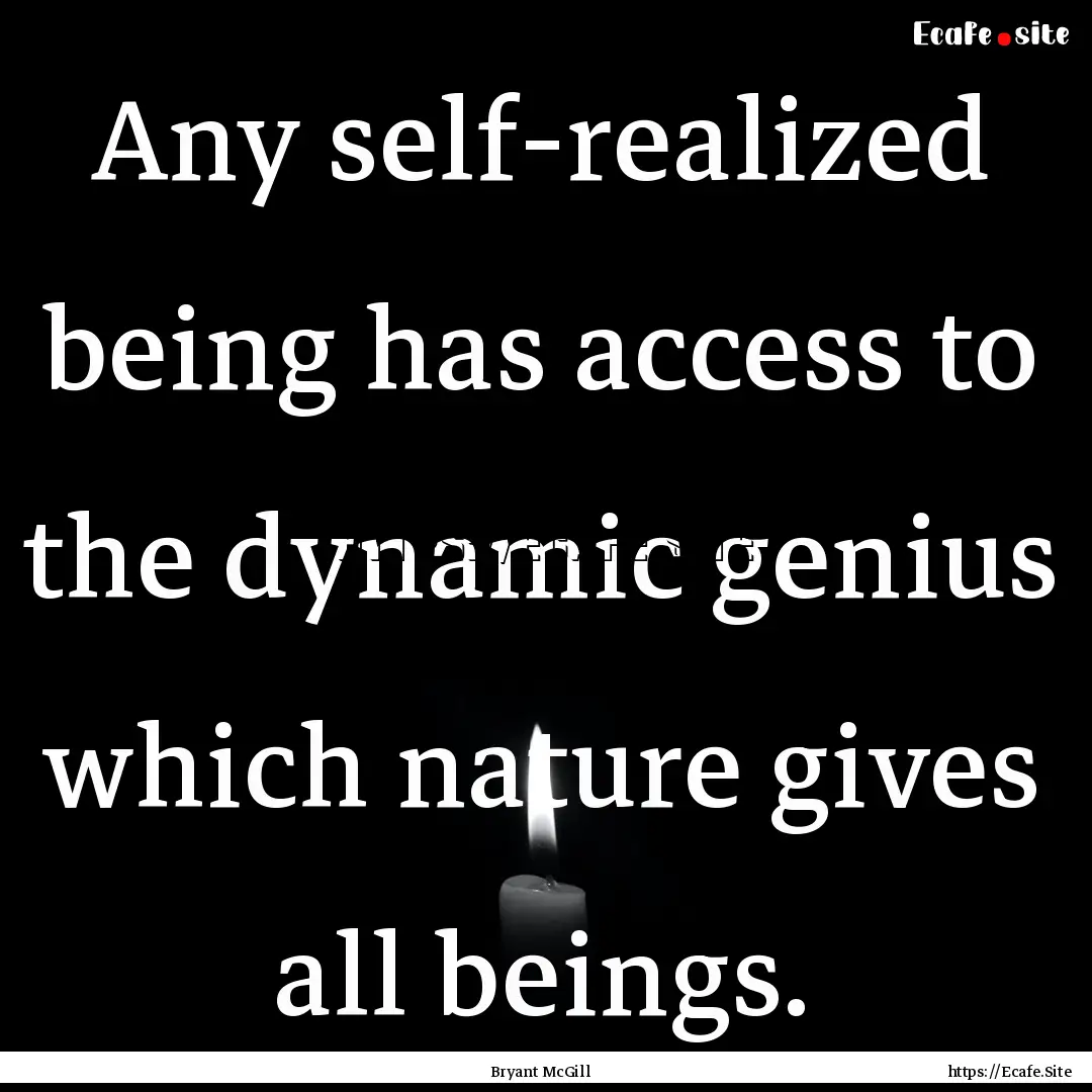 Any self-realized being has access to the.... : Quote by Bryant McGill