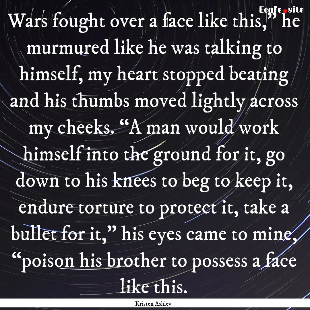 Wars fought over a face like this,” he.... : Quote by Kristen Ashley