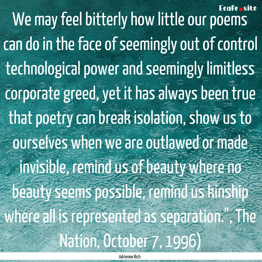 We may feel bitterly how little our poems.... : Quote by Adrienne Rich