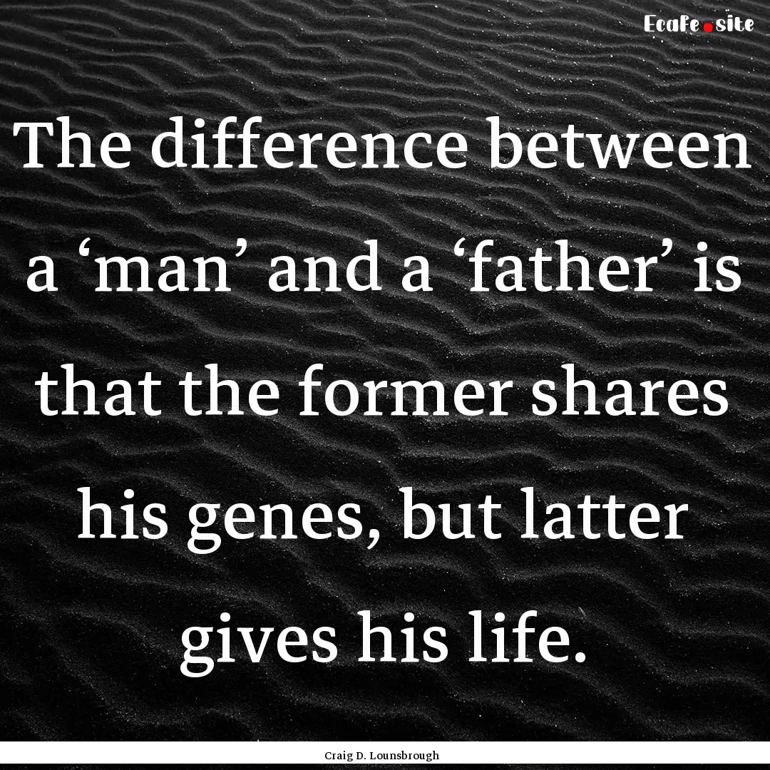 The difference between a ‘man’ and a.... : Quote by Craig D. Lounsbrough