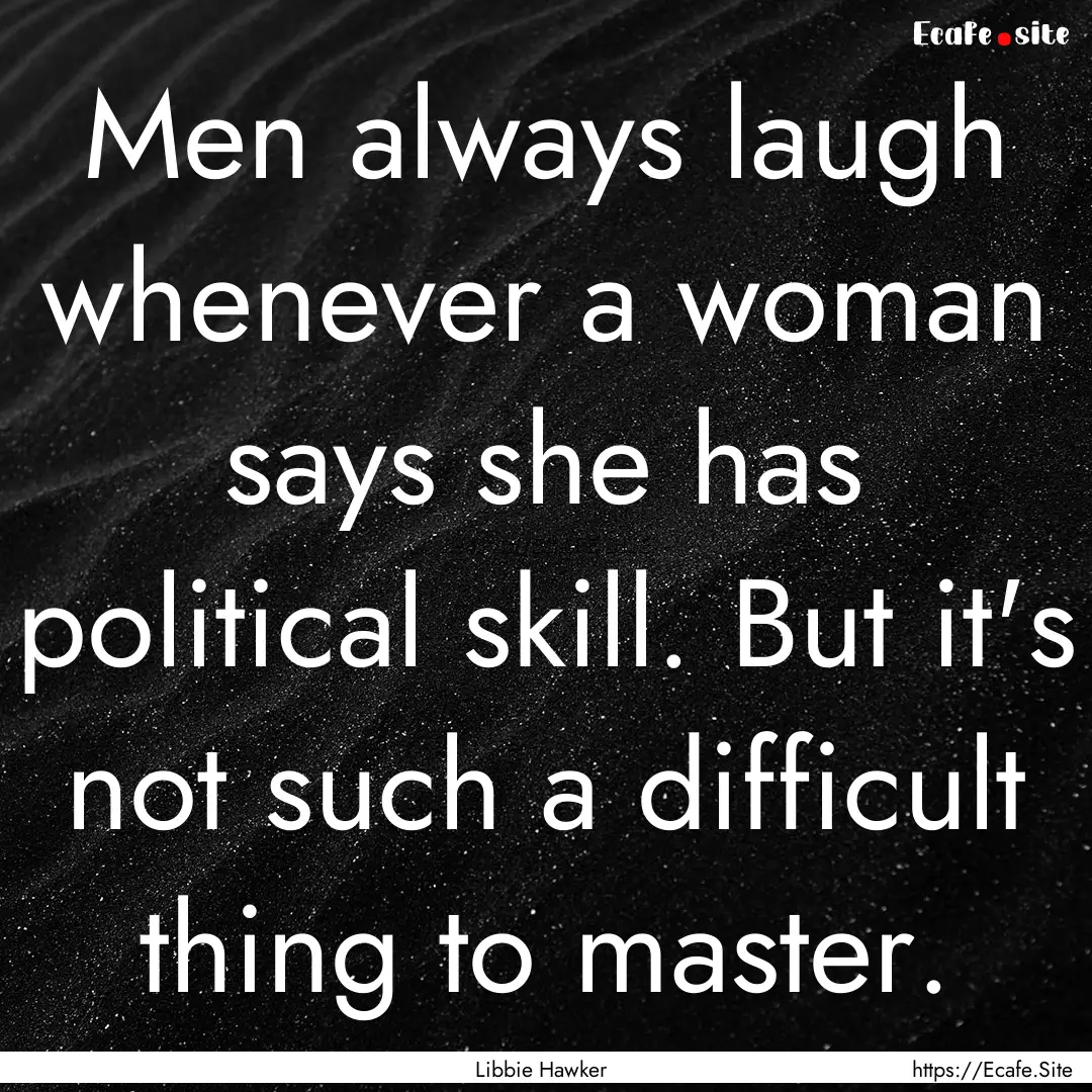 Men always laugh whenever a woman says she.... : Quote by Libbie Hawker