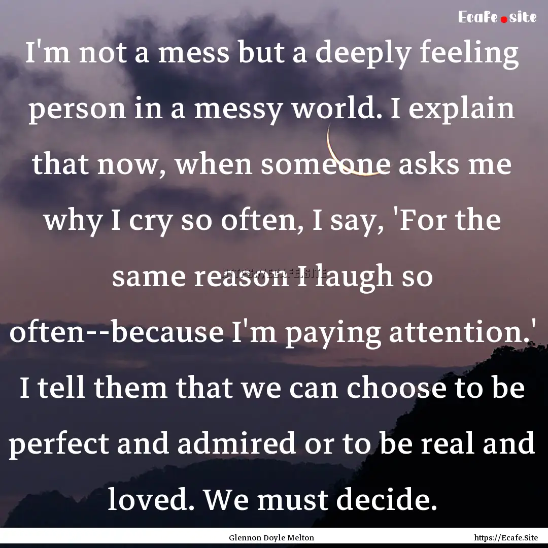 I'm not a mess but a deeply feeling person.... : Quote by Glennon Doyle Melton