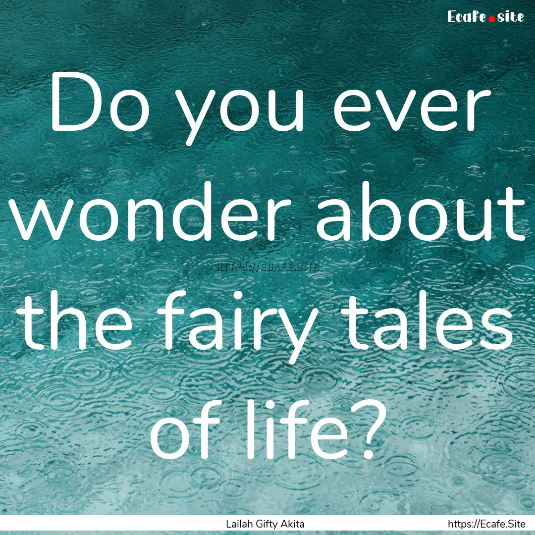 Do you ever wonder about the fairy tales.... : Quote by Lailah Gifty Akita