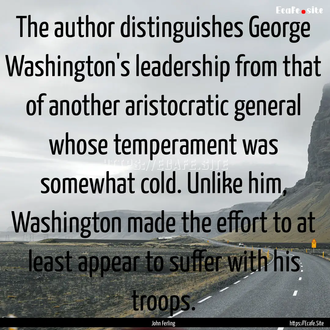 The author distinguishes George Washington's.... : Quote by John Ferling