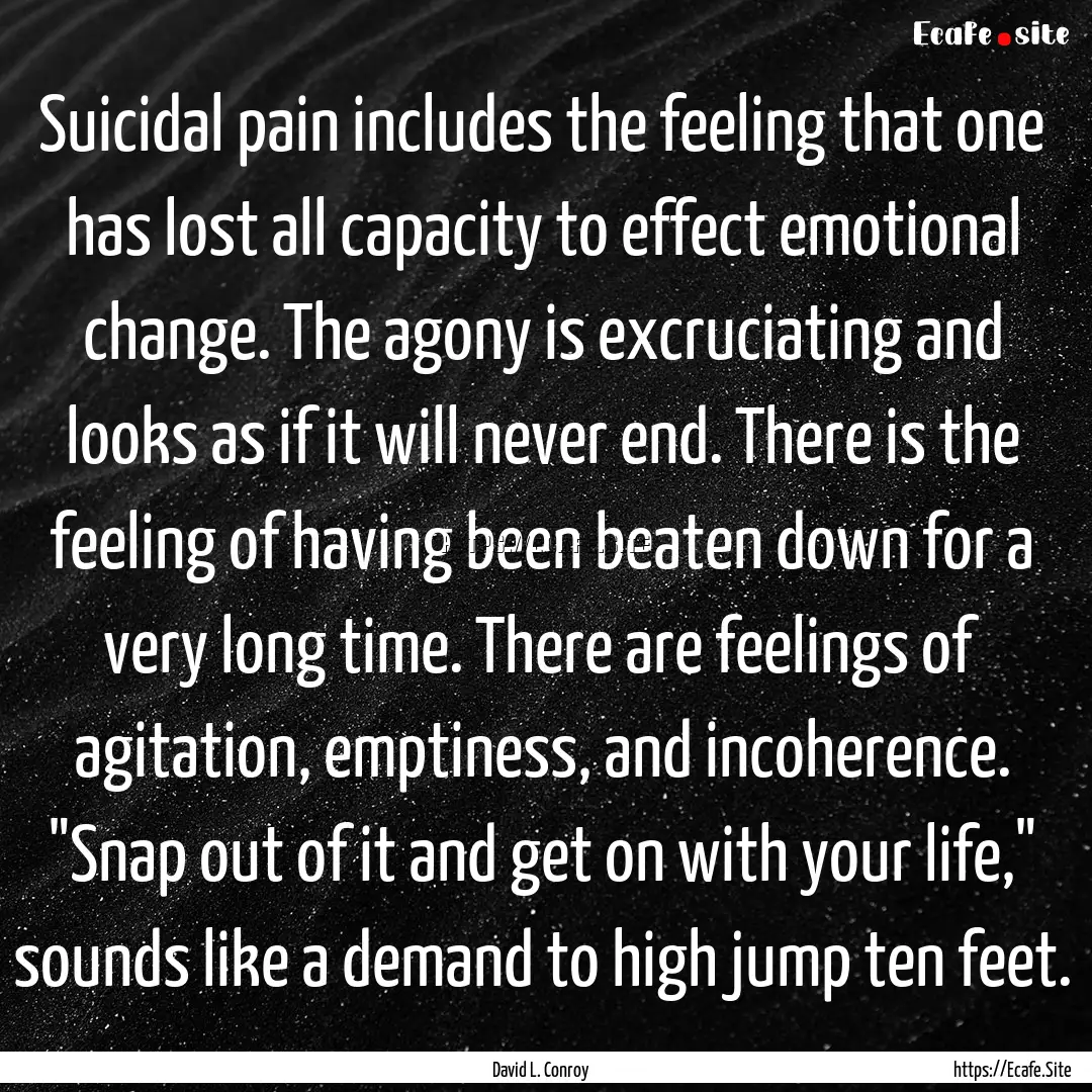 Suicidal pain includes the feeling that one.... : Quote by David L. Conroy