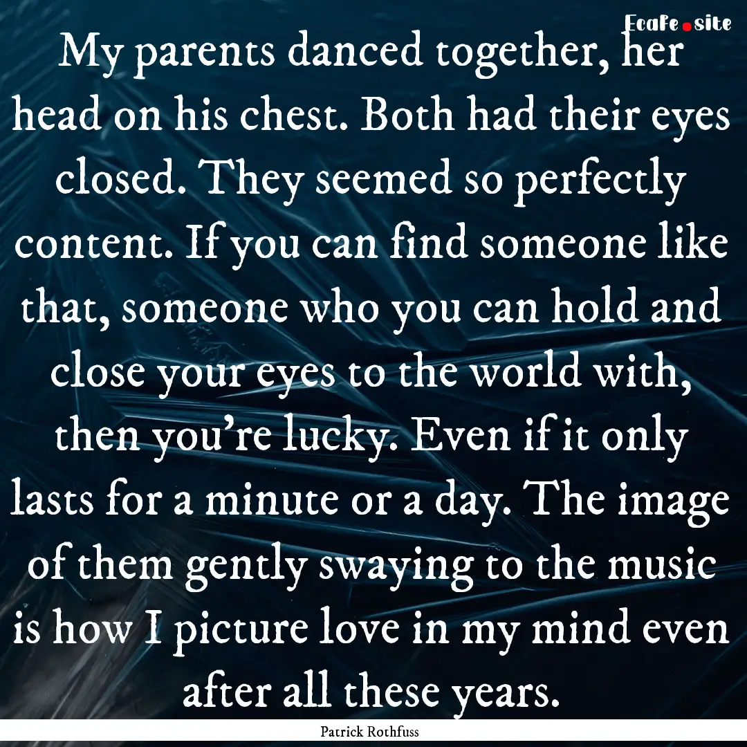 My parents danced together, her head on his.... : Quote by Patrick Rothfuss