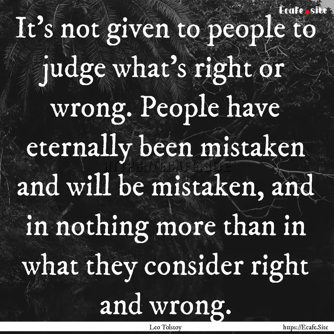 It's not given to people to judge what's.... : Quote by Leo Tolstoy