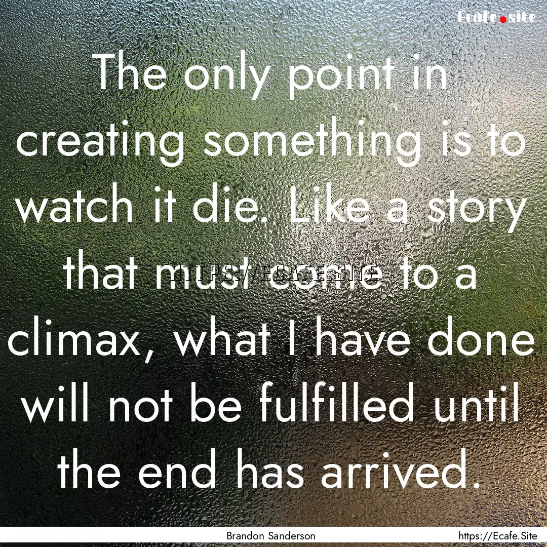 The only point in creating something is to.... : Quote by Brandon Sanderson