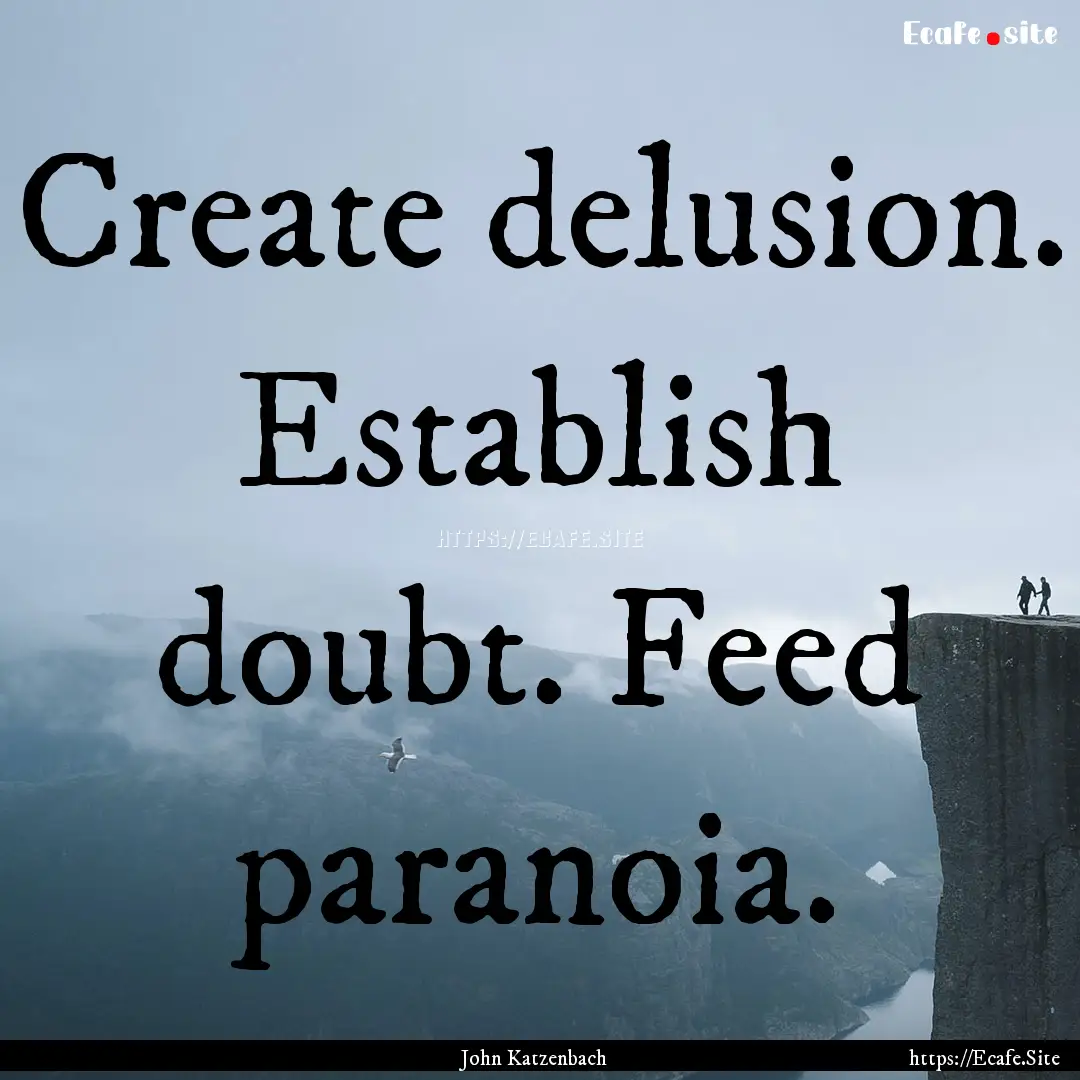 Create delusion. Establish doubt. Feed paranoia..... : Quote by John Katzenbach