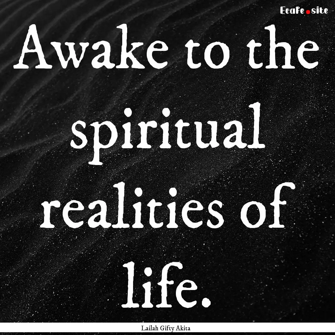 Awake to the spiritual realities of life..... : Quote by Lailah Gifty Akita