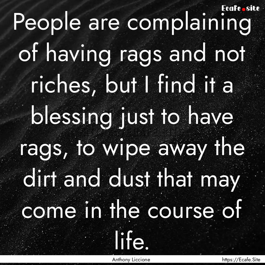 People are complaining of having rags and.... : Quote by Anthony Liccione