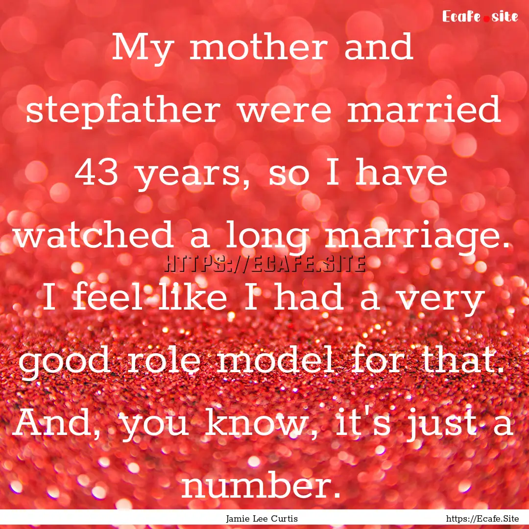 My mother and stepfather were married 43.... : Quote by Jamie Lee Curtis