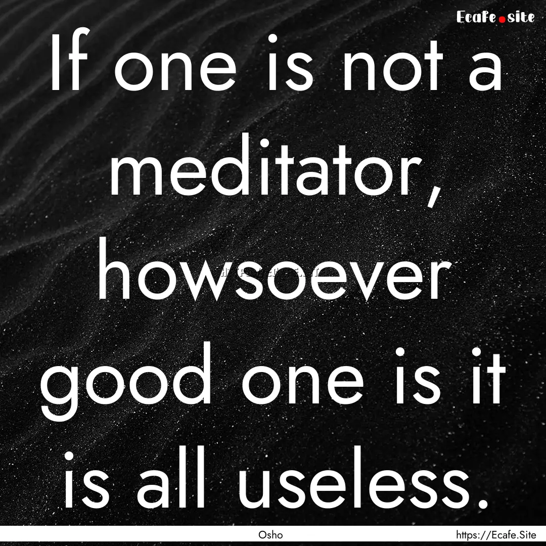 If one is not a meditator, howsoever good.... : Quote by Osho