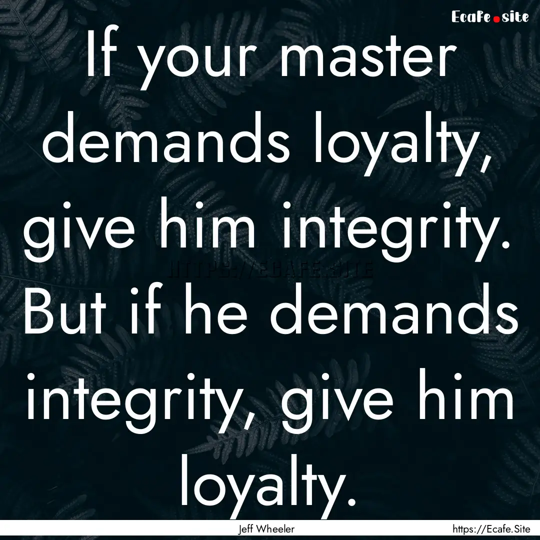 If your master demands loyalty, give him.... : Quote by Jeff Wheeler