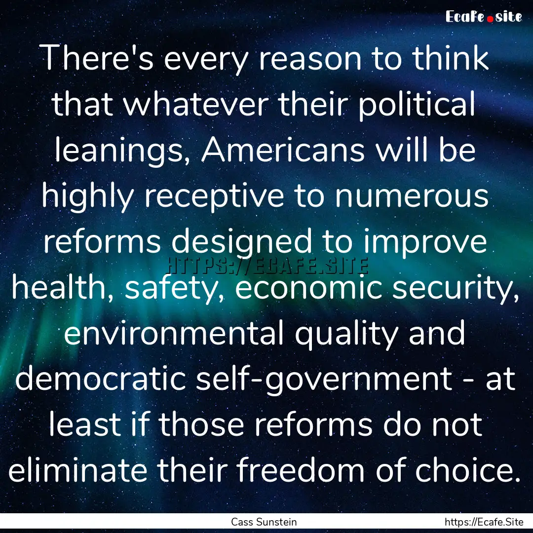 There's every reason to think that whatever.... : Quote by Cass Sunstein