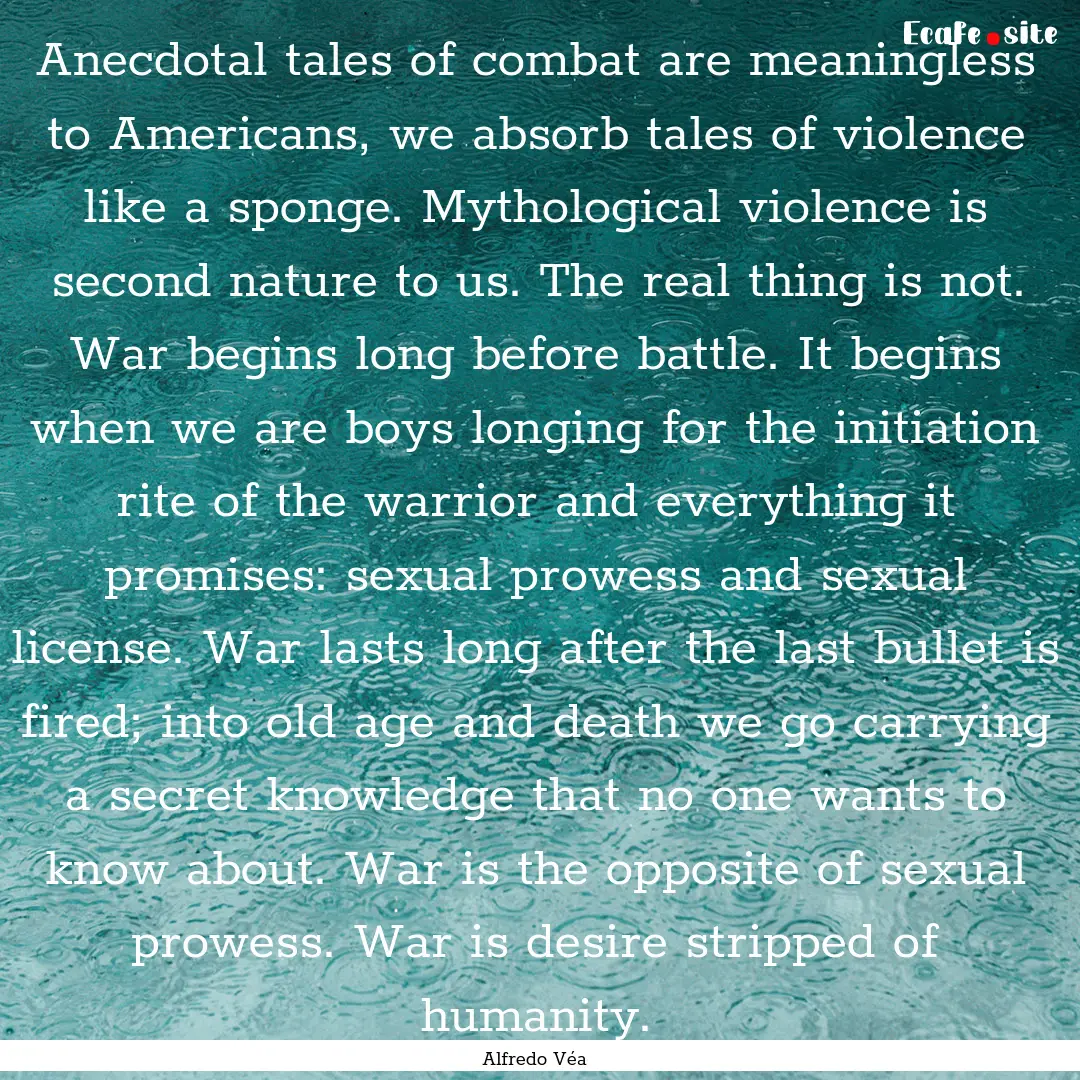 Anecdotal tales of combat are meaningless.... : Quote by Alfredo Véa