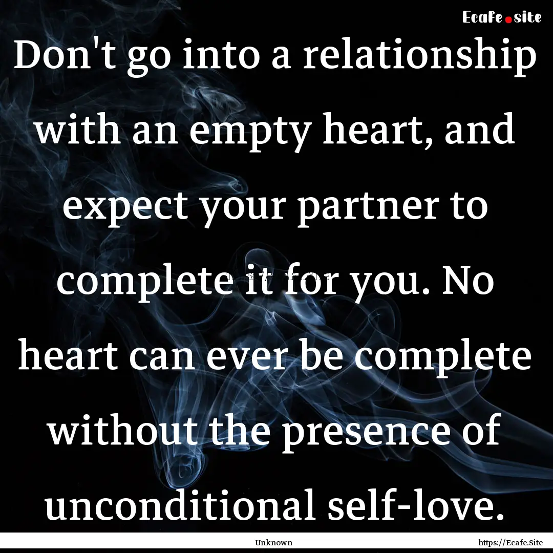 Don't go into a relationship with an empty.... : Quote by Unknown