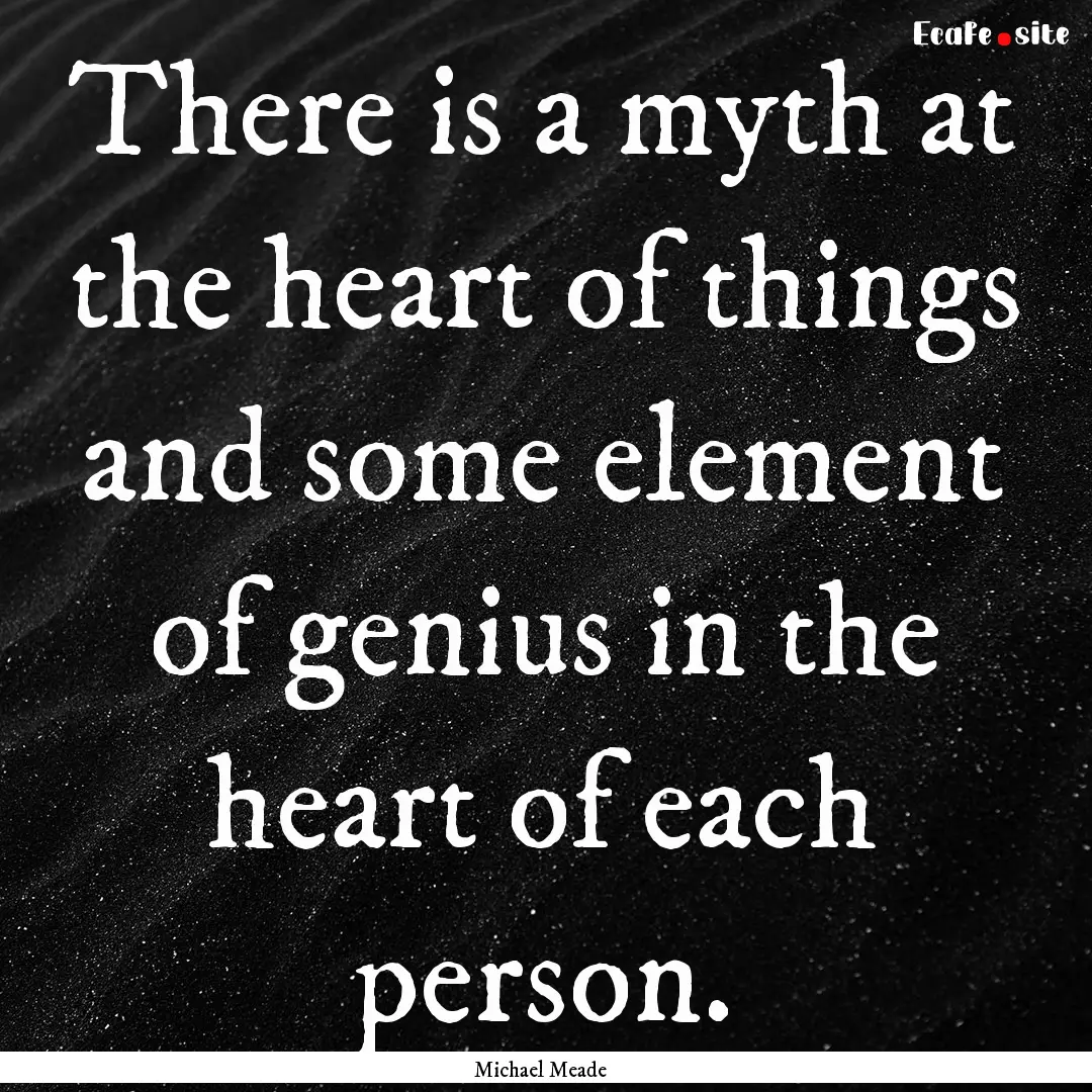 There is a myth at the heart of things and.... : Quote by Michael Meade