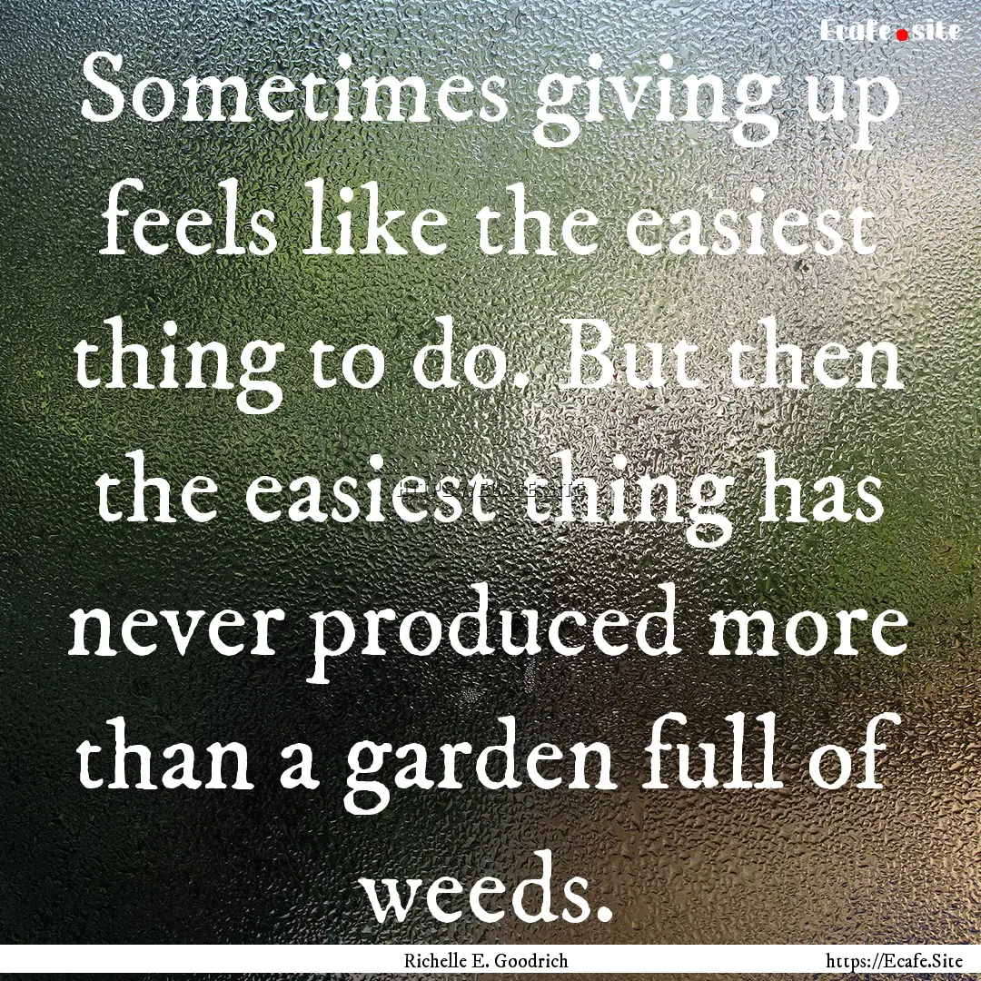 Sometimes giving up feels like the easiest.... : Quote by Richelle E. Goodrich