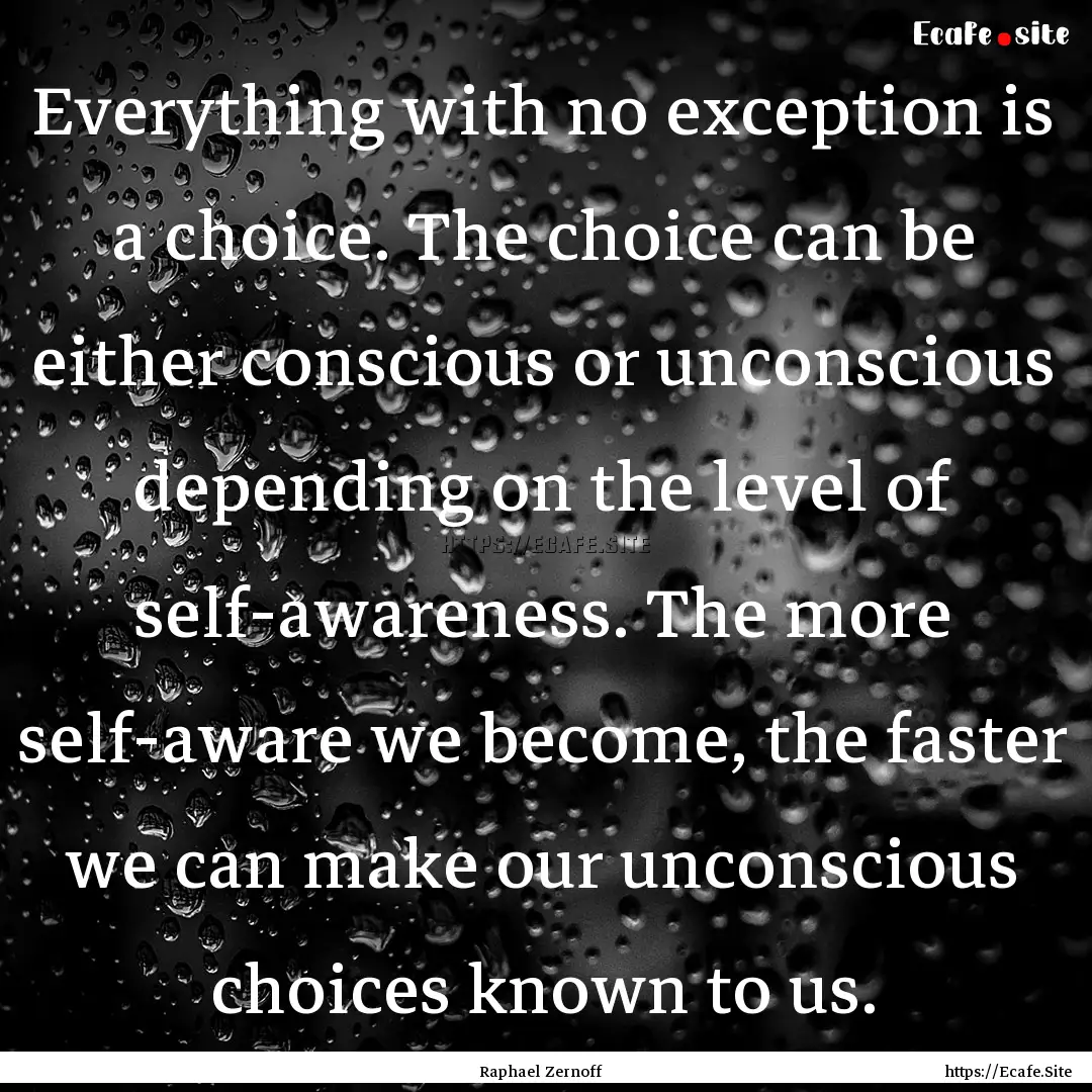 Everything with no exception is a choice..... : Quote by Raphael Zernoff