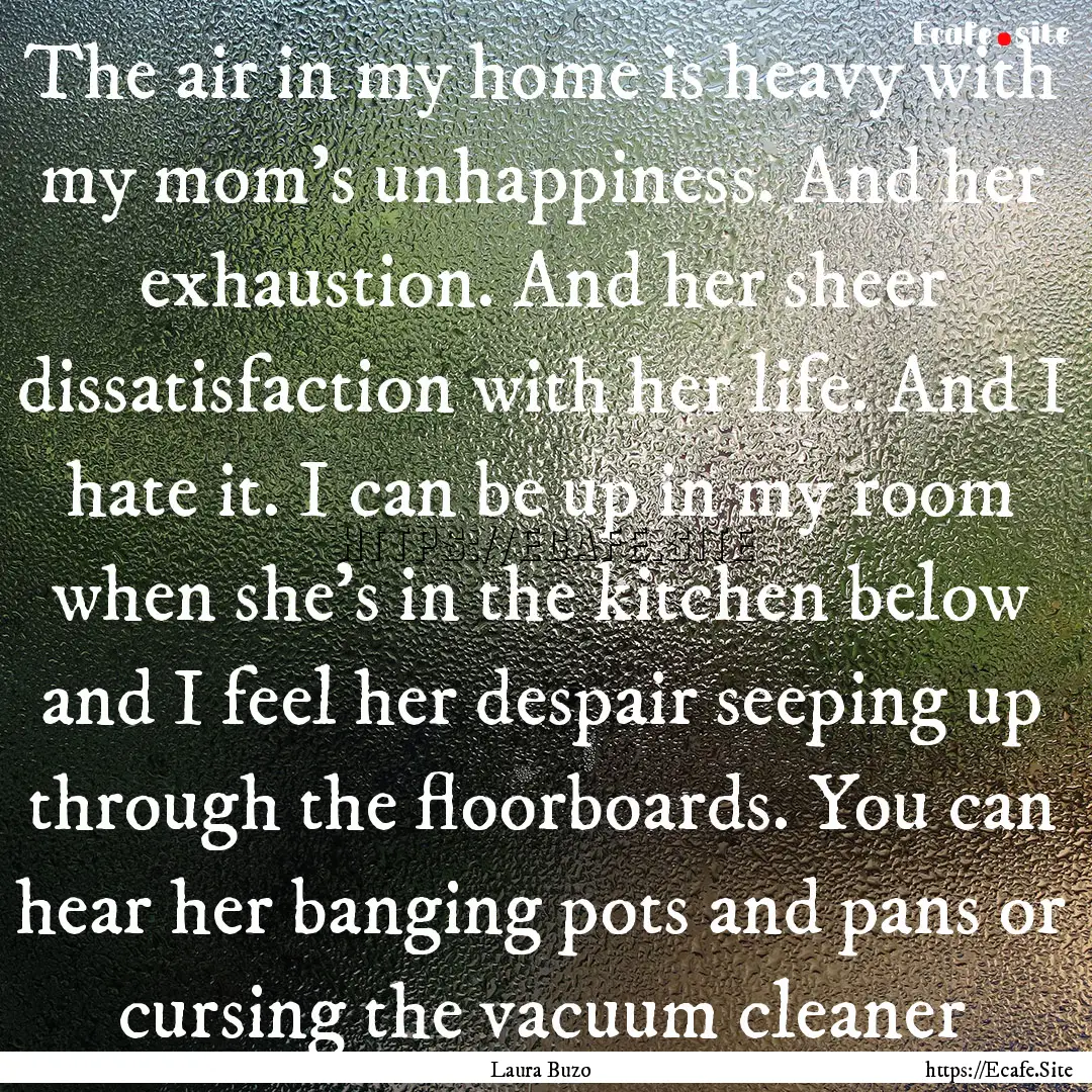 The air in my home is heavy with my mom's.... : Quote by Laura Buzo