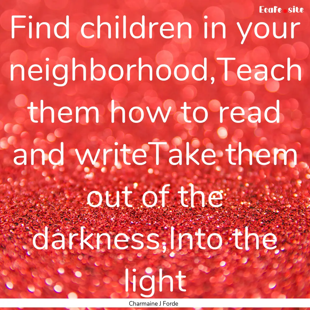 Find children in your neighborhood,Teach.... : Quote by Charmaine J Forde