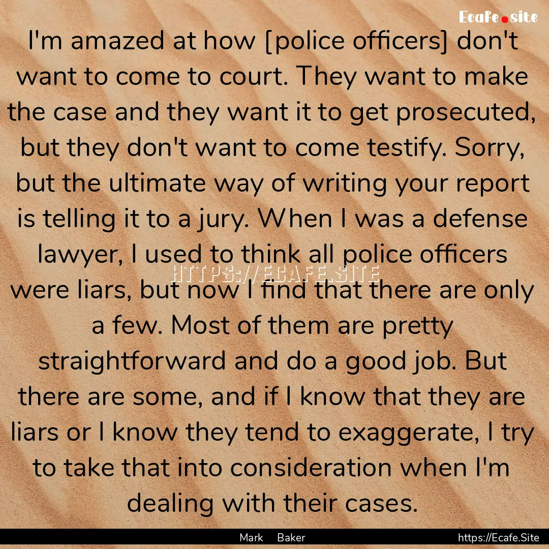 I'm amazed at how [police officers] don't.... : Quote by Mark Baker