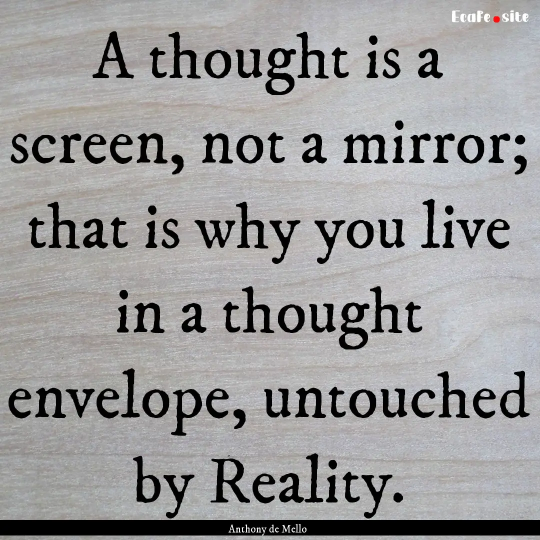 A thought is a screen, not a mirror; that.... : Quote by Anthony de Mello