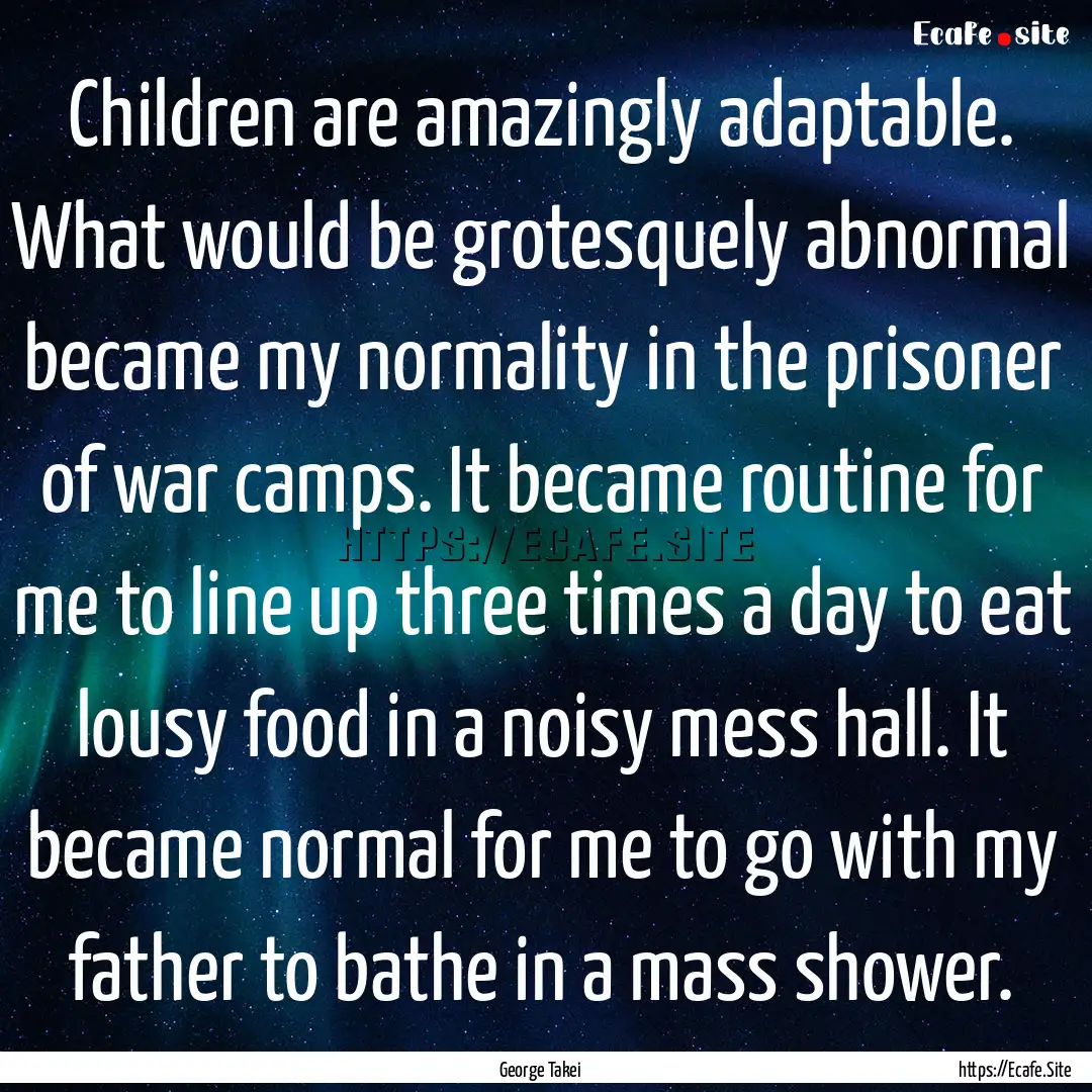 Children are amazingly adaptable. What would.... : Quote by George Takei