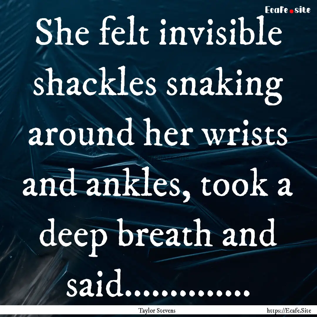 She felt invisible shackles snaking around.... : Quote by Taylor Stevens