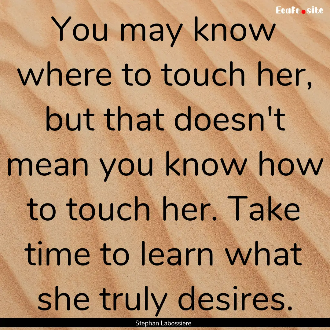 You may know where to touch her, but that.... : Quote by Stephan Labossiere