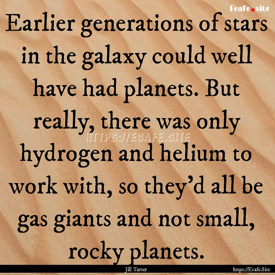 Earlier generations of stars in the galaxy.... : Quote by Jill Tarter